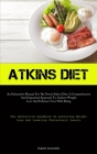 Atkins Diet: An Exhaustive Manual For The Novel Atkins Diet: A Comprehensive And Sequential Approach To Achieve Weight Loss And Enh Cover Image