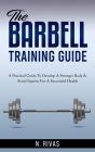 The Barbell Training Guide: A Practical Guide To Develop A Stronger Body & Avoid Injuries For A Successful Health Cover Image