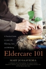 Eldercare 101: A Practical Guide to Later Life Planning, Care, and Wellbeing By Mary Jo Saavedra, Susan Cain McCarty (With), Theresa Giddings (With) Cover Image