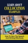 Learn About Collocation Examples: How To Vary The Speech And Writing Effectively: English Collocations In Use By Coleman Huebner Cover Image