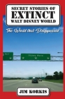 Secret Stories of Extinct Walt Disney World: The World That Disappeared By Bob McLain (Editor), Jim Korkis Cover Image