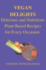 Vegan Delights: Delicious and Nutritious Plant-Based Recipes for Every Occasion By With Grandad Cover Image
