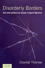 Disorderly Borders: How International Law Shapes Irregular Migration By Chantal Thomas Cover Image