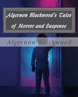 Algernon Blackwood's Tales of Horror and Suspense By Greg Steinacker, Algernon Blackwood Cover Image