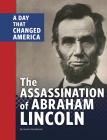 The Assassination of Abraham Lincoln: A Day That Changed America By Jessica Gunderson Cover Image