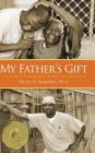 My Father's Gift: How One Man's Purpose Became a Journey of Hope and Healing Cover Image