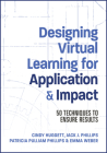 Designing Virtual Learning for Application and Impact: 50 Techniques to Ensure Results By Jack Phillips, Patti Phillips, Cindy Huggett Cover Image