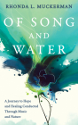 Of Song and Water: A Journey to Hope and Healing Conducted Through Music and Nature By Rhonda L. Muckerman Cover Image