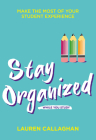 Stay Organized While You Study: Make the Most of Your Student Experience By Lauren Callaghan Cover Image