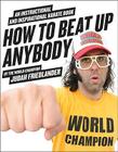 How to Beat Up Anybody: An Instructional and Inspirational Karate Book by the World Champion By Judah Friedlander Cover Image