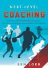 Next-Level Coaching: How to Use Sport Psychology to Educate, Motivate, and Improve Student-Athlete Performance By Ben Loeb Cover Image