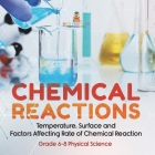 Chemical Reactions Temperature, Surface and Factors Affecting Rate of Chemical Reaction Grade 6-8 Physical Science Cover Image