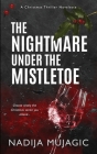 The Nightmare Under the Mistletoe: A Christmas Thriller Novelette By Nadija Mujagic Cover Image
