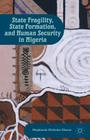State Fragility, State Formation, and Human Security in Nigeria By M. Okome (Editor) Cover Image