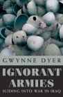 Ignorant Armies: Sliding into War in Iraq By Gwynne Dyer Cover Image