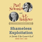 Shameless Exploitation in Pursuit of the Common Good: The Madcap Business Adventure by the Truly Oddest Couple By Paul Newman, A. E. Hotchner, L. J. Ganser (Read by) Cover Image