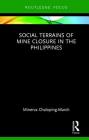 Social Terrains of Mine Closure in the Philippines (Routledge Studies of the Extractive Industries and Sustainab) Cover Image