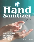 DIY Hand Sanitizer Recipes: Make your own Hand Sanitizer at home Cover Image