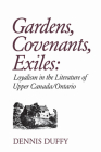 Gardens, Covenants, Exiles: Loyalism in the Literature of Upper Canada/Ontario (Heritage) By Dennis Duffy Cover Image