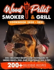 Wood Pellet Smoker and Grill Cookbook 2020 - 2021: For Real Pitmasters. 200+ Delicious Recipes and Techniques to Smoke Meats, Fish, and Vegetables Lik Cover Image