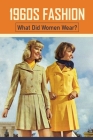 1960s Fashion: What Did Women Wear?: 60S Style Dress Patterns By Sheba Philbin Cover Image