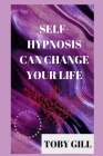 Self-Hypnosis Can Change Your Life By Toby Gill Cover Image