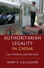 Authoritarian Legality in China: Law, Workers, and the State By Mary E. Gallagher Cover Image