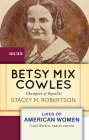 Betsy Mix Cowles: Champion of Equality, 1810-1876 (Lives of American Women) By Stacey M. Robertson Cover Image
