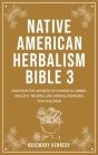Native American Herbalism Bible 3: Discover the Secrets of Powerful Herbs, Healthy Recipes, and Herbal Remedies for Children Cover Image
