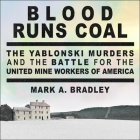 Blood Runs Coal Lib/E: The Yablonski Murders and the Battle for the United Mine Workers of America By Perry Daniels (Read by), Mark A. Bradley Cover Image