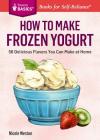 How to Make Frozen Yogurt: 56 Delicious Flavors You Can Make at Home. A Storey BASICS® Title Cover Image