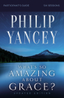 What's So Amazing about Grace? Bible Study Participant's Guide, Updated Edition By Philip Yancey Cover Image