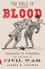 The Field of Blood: Violence in Congress and the Road to Civil War Cover Image