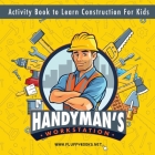 Handyman's workstation. Activity Book to Learn Construction For Kids: Ultimate construction site busy book. Coloring pages, mazes, dot-to-dot, and mor Cover Image