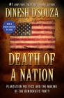 Death of a Nation: Plantation Politics and the Making of the Democratic Party By Dinesh D'Souza Cover Image