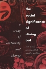 The Social Significance of Dining Out: A Study of Continuity and Change By Alan Warde, Jessica Paddock, Jennifer Whillans Cover Image