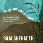 Where the Line Is Drawn Lib/E: A Tale of Crossings, Friendships, and Fifty Years of Occupation in Israel-Palestine By Raja Shehadeh, Fajer Al-Kaisi (Read by) Cover Image