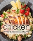 Chicken: Discover the Many Ways to Cook Chicken with Delicious Chicken Recipes Cover Image