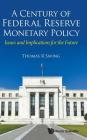 Century of Federal Reserve Monetary Policy, A: Issues and Implications for the Future By Thomas R. Saving Cover Image
