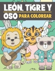 León, Tigre y Oso Para Colorear: Libro para Colorear para Niños de 3 a 9 Años - Animales Lindos y Divertidos para Colorear By Ng-Art Press Cover Image