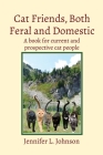 Cat Friends, Both Feral and Domestic: A book for current and prospective cat people Cover Image