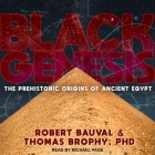 Black Genesis: The Prehistoric Origins of Ancient Egypt By Robert Bauval, Thomas Brophy, Michael Page (Read by) Cover Image