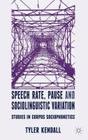 Speech Rate, Pause, and Sociolinguistic Variation: Studies in Corpus Sociophonetics By T. Kendall Cover Image