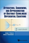 Attractors, Shadowing, and Approximation of Abstract Semilinear Differential Equations By Sergey I. Piskarev, Alexey Vitalyevich Ovchinnikov Cover Image