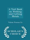 A Text Book on Welding and Cutting Metals - Scholar's Choice Edition Cover Image