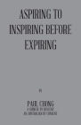 Aspiring to Inspiring Before Expiring By Paul Chong Cover Image