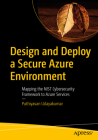 Design and Deploy a Secure Azure Environment: Mapping the Nist Cybersecurity Framework to Azure Services By Puthiyavan Udayakumar Cover Image