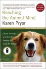 Reaching the Animal Mind: Clicker Training and What It Teaches Us About All Animals By Karen Pryor Cover Image
