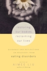 Restoring Our Bodies, Reclaiming Our Lives: Guidance and Reflections on Recovery from Eating Disorders By Aimee Liu, Judith D. Banker (Foreword by) Cover Image