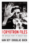 The Cryotron Files: The Untold Story of Dudley Buck, Cold War Computer Scientist and Microchip Pioneer By Iain Dey, Douglas Buck Cover Image